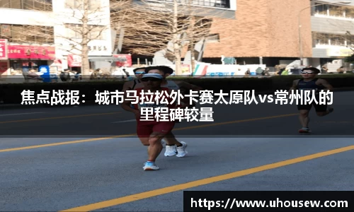 焦点战报：城市马拉松外卡赛太原队vs常州队的里程碑较量