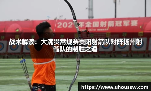 战术解读：大满贯常规赛贵阳射箭队对阵扬州射箭队的制胜之道